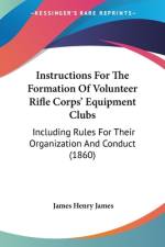 Instructions For The Formation Of Volunteer Rifle Corps' Equipment Clubs af James Henry James