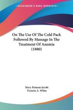 On The Use Of The Cold Pack Followed By Massage In The Treatment Of Anemia (1880) af Mary Putnam Jacobi