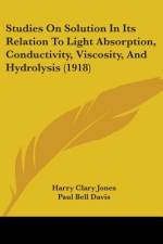 Studies On Solution In Its Relation To Light Absorption, Conductivity, Viscosity, And Hydrolysis (1918) af Harry Clary Jones