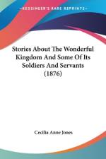 Stories About The Wonderful Kingdom And Some Of Its Soldiers And Servants (1876) af Cecilia Anne Jones