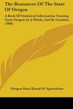 The Resources Of The State Of Oregon af Oregon State Board Of Agriculture