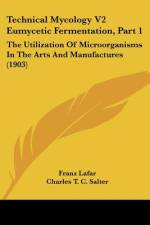 Technical Mycology V2 Eumycetic Fermentation, Part 1 af Franz Lafar