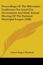 Proceedings Of The Milwaukee Conference For Good City Government And Sixth Annual Meeting Of The National Municipal League (1900) af Clinton Rogers Woodruff