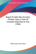 Report To John Hay, Secretary Of State, Upon A Tour Of Consular Inspection In Asia (1904) af Herbert Henry Davis Peirce
