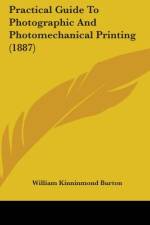 Practical Guide To Photographic And Photomechanical Printing (1887) af William Kinninmond Burton