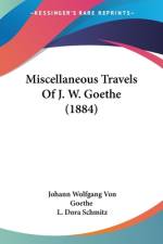 Miscellaneous Travels Of J. W. Goethe (1884) af Johann Wolfgang von Goethe
