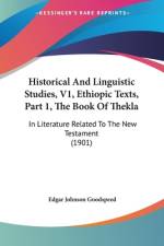 Historical And Linguistic Studies, V1, Ethiopic Texts, Part 1, The Book Of Thekla af Edgar Johnson Goodspeed