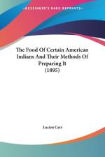 The Food Of Certain American Indians And Their Methods Of Preparing It (1895) af Lucien Carr