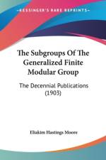 The Subgroups Of The Generalized Finite Modular Group af Eliakim Hastings Moore