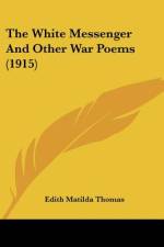 The White Messenger And Other War Poems (1915) af Edith Matilda Thomas
