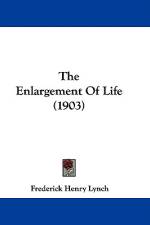 The Enlargement Of Life (1903) af Frederick Henry Lynch