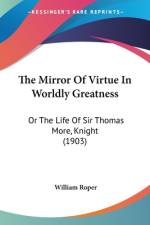 The Mirror Of Virtue In Worldly Greatness af William Roper