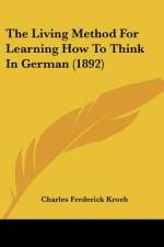 The Living Method For Learning How To Think In German (1892) af Charles Frederick Kroeh
