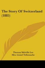 The Story Of Switzerland (1885) af Theresa Melville Lee