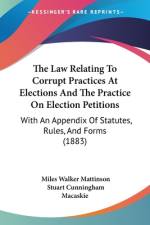 The Law Relating To Corrupt Practices At Elections And The Practice On Election Petitions