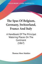 The Spas Of Belgium, Germany, Switzerland, France And Italy af Thomas More Madden