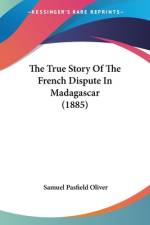 The True Story Of The French Dispute In Madagascar (1885) af Samuel Pasfield Oliver