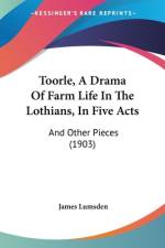 Toorle, A Drama Of Farm Life In The Lothians, In Five Acts af James Lumsden
