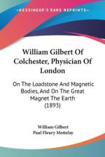 William Gilbert Of Colchester, Physician Of London af William Gilbert