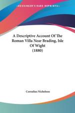 A Descriptive Account Of The Roman Villa Near Brading, Isle Of Wight (1880)