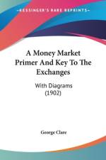 A Money Market Primer And Key To The Exchanges af George Clare