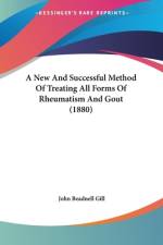 A New And Successful Method Of Treating All Forms Of Rheumatism And Gout (1880) af John Beadnell Gill