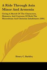 A Ride Through Asia Minor And Armenia af Henry C. Barkley
