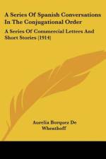 A Series Of Spanish Conversations In The Conjugational Order af Aurelia Borquez de Whenthoff