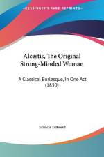 Alcestis, The Original Strong-Minded Woman af Francis Talfourd