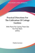 Practical Directions For The Cultivation Of Cottage Gardens af Charles Lawrence