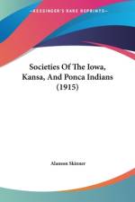 Societies Of The Iowa, Kansa, And Ponca Indians (1915) af Alanson Skinner