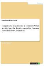 Mergers and Acquisitions in Germany. What Are the Specific Requirements For German Medium-Sized Companies? af Felix-Sebastian Ament