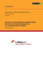 Schutz von Vertraulichkeit (Legal Privilege) bei internen Untersuchungen nach U.S.-amerikanischem Vorbild af Verena Becker