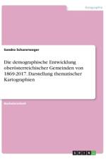 Die demographische Entwicklung oberösterreichischer Gemeinden von 1869-2017. Darstellung thematischer Kartographien af Sandro Scharerweger