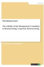The Liability of the Management Consultant in Restructuring. Corporate Restructuring af Felix-Sebastian Ament