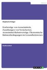 Festbeträge von Arzneimitteln, Zuzahlungen von Versicherten, Arzneimittel-Rabattverträge. Ökonomische Rahmenbedingungen im Gesundheitswesen af Stephanie Krüger