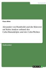 Alexander von Humboldt und die Sklaverei auf Kuba. Analyse anhand des Cuba-Manuskripts und des Cuba-Werkes af Fiona Wink