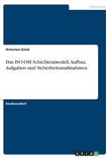 Das ISO-OSI Schichtenmodell. Aufbau, Aufgaben und Sicherheitsmaßnahmen af Octavian Zaiat
