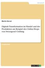 Digitale Transformation im Handel und der Produktion am Beispiel des Online-Shops von Sweetgood Clothing af Martin Horvat