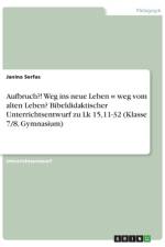 Aufbruch?! Weg ins neue Leben = weg vom alten Leben? Bibeldidaktischer Unterrichtsentwurf zu Lk 15,11-32 (Klasse 7/8, Gymnasium) af Janina Serfas