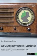 Wem gehört der Rundfunk? Politik und Proporz im NWDR 1945-1955 af Dierk Ludwig Schaaf