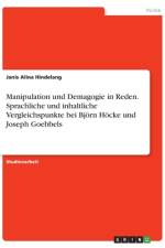 Manipulation und Demagogie in Reden. Sprachliche und inhaltliche Vergleichspunkte bei Björn Höcke und Joseph Goebbels af Janis Alina Hindelang