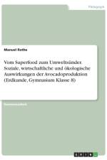 Vom Superfood zum Umweltsünder. Soziale, wirtschaftliche und ökologische Auswirkungen der Avocadoproduktion (Erdkunde, Gymnasium Klasse 8) af Manuel Rothe