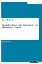 Kleopatra VII. und Gaius Julius Caesar ¿ Ein ebenbürtiges Bündnis? af Daniel Gerhardt