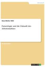 Futurologie und die Zukunft des Arbeitsmarktes af Hans-Walter Höhl