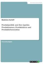 Produktpolitik und ihre Aspekte. Produktnutzen, Produktideen und Produktlebenszyklus af Madeleine Hartleff