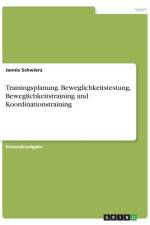 Trainingsplanung. Beweglichkeitstestung, Beweglichkeitstraining und Koordinationstraining af Jannis Schwierz