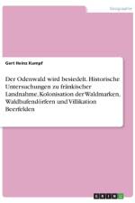 Der Odenwald wird besiedelt. Historische Untersuchungen zu fränkischer Landnahme, Kolonisation der Waldmarken, Waldhufendörfern und Villikation Beerfelden af Gert Heinz Kumpf