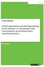 Arbeitsorganisation und Arbeitsgestaltung in der Industrie 4.0. Am Beispiel eines Unternehmens im produzierenden Landmaschinenbau af Torsten Meineke