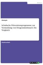 Schulische Präventionsprogramme zur Vermeidung von Drogenmissbrauch. Ein Vergleich af Anonym